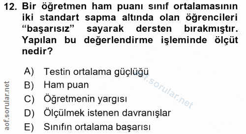 12. soru: Bir öğretmen ham puanı sınıf ortalamasının iki standart sapma altında olan öğrencileri başarısız" sayarak dersten bır…