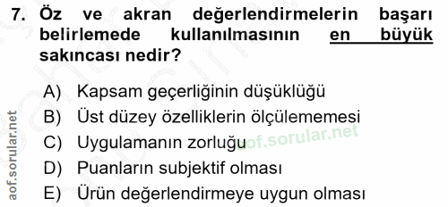 7. soru: Öz ve akran değerlendirmelerin başarı belirlemede kullanılmasının en büyük sakıncası nedir? A) Kapsam geçerliğinin dü…