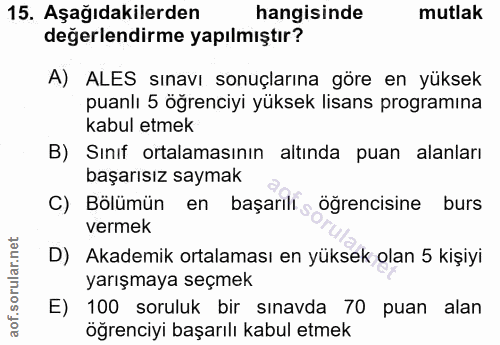 15. soru: Aşağıdakilerden hangisinde mutlak değerlendirme yapılmıştır? A) ALES sınavı sonuçlarına göre en yüksek puanlı 5 öğren…