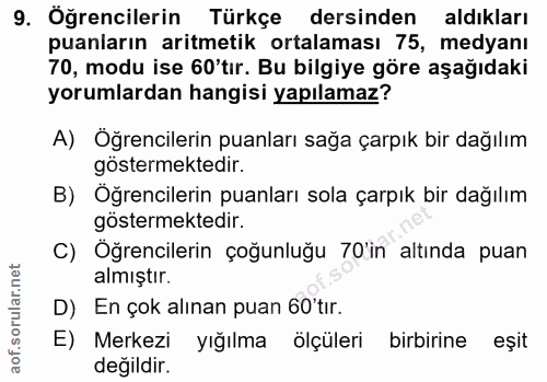 9. soru: Öğrencilerin Türkçe dersinden aldıkları puanların aritmetik ortalaması 75, medyanı 70, modu ise 60'tır. Bu bilgiye gö…