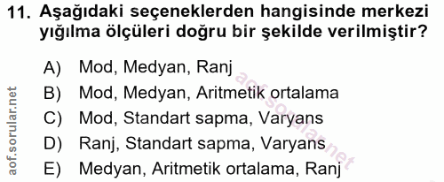 11. soru: Aşağıdaki seçeneklerden hangisinde merkezi yığılma ölçüleri doğru bir şekilde verilmiştir? A) Mod, Medyan, Ranj B) Mo…