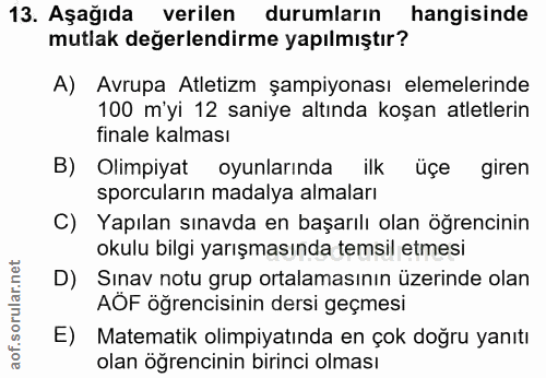 13. soru: Aşağıda verilen durumların hangisinde mutlak değerlendirme yapılmıştır? A) Avrupa Atletizm şampiyonası elemelerinde 1…