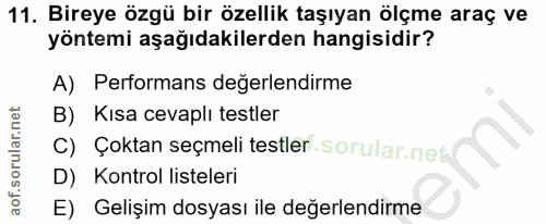 11. soru: Bireye özgü bir özellik taşıyan ölçme araç ve yöntemi aşağıdakilerden hangisidir? A) Performans değerlendirme B) Kısa…