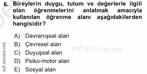 6. soru: Bireylerin duygu, tutum ve değerlerle ilgili olan oğrenmelerini anlatmak amacıyla kullanılan öğrenme alanı aşağıdakil…