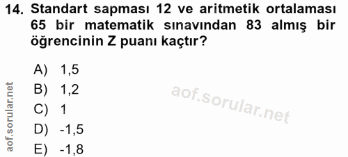 14. soru: Standart sapması 12 ve aritmetik ortalaması 65 bir matematik sınavından 83 almış bir öğrencinin Z puanı kaçtır? A) 1,…