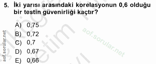 5. soru: İki yarısı arasındaki korelasyonun 0,6 olduğu bir testin güvenirliği kaçtır? A) 0,75 B) 0,72 C) 0,7 D) 0,67 E) 0,66