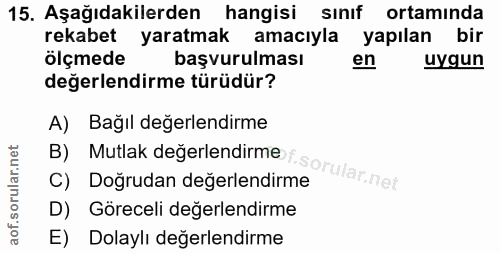 15. soru: Aşağıdakilerden hangisi sınıf ortamında rekabet yaratmak amacıyla yapılan bir ölçmede başvurulması en uygun değerlend…