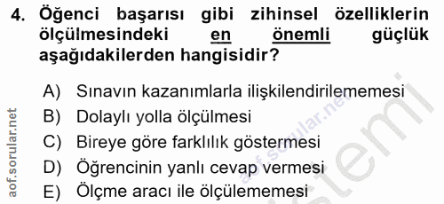 4. soru: Öğenci başarısı gibi zihinsel özelliklerin ölçülmesindeki en önemli güçlük aşağıdakilerden hangisidir? A) Sınavın kaz…