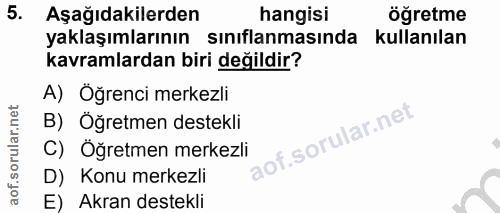 5. soru: Aşağıdakilerden hangisi öğretme yaklaşımlarının sınıflanmasında kullanılan kavramlardan biri değildir? A) Öğrenci mer…