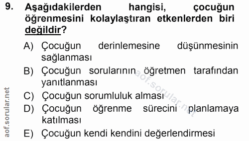 9. soru: Aşağıdakilerden hangisi, çocuğun öğrenmesini kolaylaştıran etkenlerden biri değildir? A) Çocuğun derinlemesine düşünm…