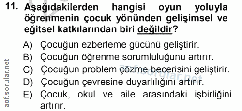 11. soru: Aşağıdakilerden hangisi oyun yoluyla öğrenmenin çocuk yönünden gelişimsel ve eğitsel katkılarından biri değildir? A)…