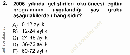 2. soru: 2006 yılında geliştirilen okulöncesi eğitim programinin uygulandiğı yaş grubu aşağıdakilerden hangisidir? A) 0-12 ayl…