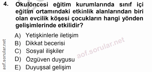 4. soru: Okulöncesi eğitim kurumlarında sınıf içi eğitim ortamındaki etkinlik alanlarından biri olan evcilik köşesi çocukların…