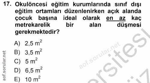 17. soru: Okulöncesi eğitim kurumlarında sınıf dışı eğitim ortamları düzenlenirken açık alanda çocuk başına ideal olarak en az…