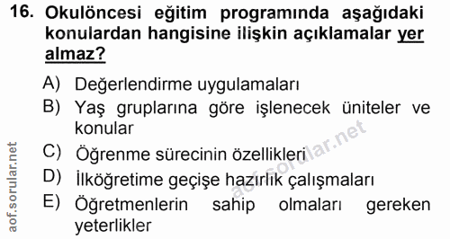 16. soru: Okulöncesi eğitim programında aşağıdaki konulardan hangisine ilişkin açıklamalar yer almaz? A) Değerlendirme uygulama…