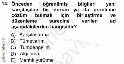 14. soru: Önceden ögrenilmiş bilgileri yeni karşılaşılan bir durum ya da probleme çözüm bulmak için birlestirme ve düzenleme sü…