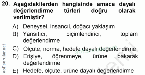 20. soru: Aşağıdakilerden hangisinde amaca dayalı değerlendirme türleri doğru olarak verilmiştir? A) Deneysel, insancıl, doğacı…
