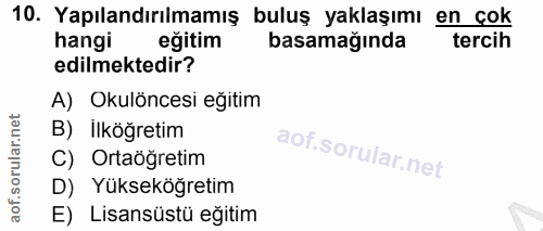 10. soru: Yapılandırılmamış buluş yaklaşımı en çok hangi eğitim basamağında tercih edilmektedir? A) Okulöncesi eğitim B) İlköğr…