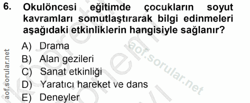 6. soru: Okulöncesi eğitimde çocukların soyut kavramları somutlaştırarak bilgi edinmeleri aşağıdaki etkinliklerin hangisiyle s…