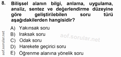 8. soru: Bilişsel alanın bilgi, anlama, uygulama, analiz, sentez ve değerlendirme düzeyine göre geliştirilebilen soru türü aşa…