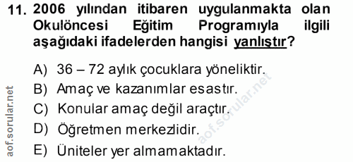 11. soru: 2006 yılından itibaren uygulanmakta olan Okulöncesi Egitim Programıyla ilgili aşağıdaki ifadelerden hangisi yanlıştır…