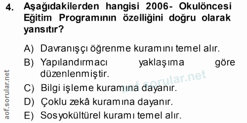 4. soru: Aşağıdakilerden hangisi 2006- Okulöncesi Egitim Programının özelligini doğru olarak yansıtır? A) Davranışçı öğrenme k…