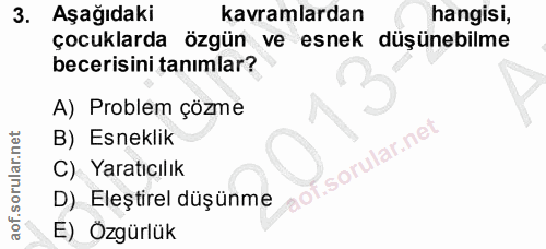 3. soru: Aşağıdaki kavramlardan hangisi, çocuklarda özgün ve esnek düşünebilme becerisini tanımlar? A) Problem çözme B) Esnekl…