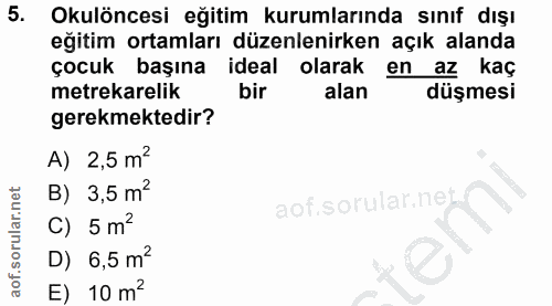 5. soru: Okulöncesi eğitim kurumlarında sınıf dışı eğitim ortamları düzenlenirken açık alanda çocuk başına ideal olarak en az…