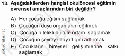 13. soru: Aşağıdakilerden hangisi okulöncesi eğitimin evrensel amaçlarından biri değildir? A) Her çocuğa eğitim sağlamak B) Çoc…