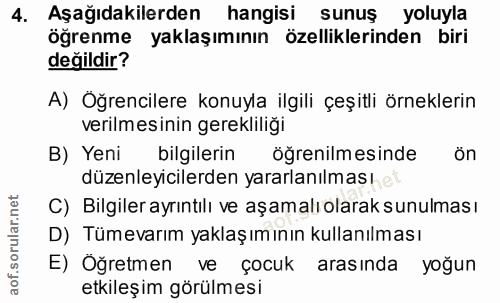 4. soru: Aşağıdakilerden hangisi sunuş yoluyla öğrenme yaklaşımının özelliklerinden biri değildir? A) Oğrencilere konuyla ilgi…