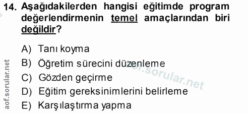 14. soru: Aşağıdakilerden hangisi eğitimde program değerlendirmenin temel amaçlarından biri değildir? A) Tanı koyma B) Oğretim…