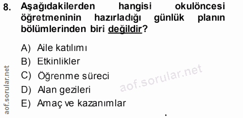 8. soru: Aşağıdakilerden hangisi okulöncesi ögretmeninin hazırladığı günlük planın bölümlerinden biri değildir? A) Aile katılı…