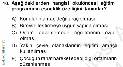 10. soru: Aşağıdakilerden hangisi okulöncesi eğitim programının esneklik özelliğini tanımlar? A) Konuların amaç değil araç olma…