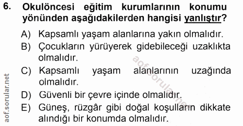 6. soru: Okulöncesi eğitim kurumlarının konumu yönünden aşağıdakilerden hangisi yanlıştır? A) Kapsamlı yaşam alanlarına yakın…