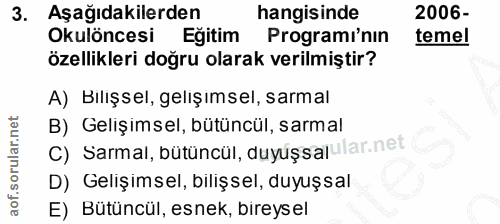 3. soru: Aşağıdakilerden hangisinde 2006- Okulöncesi Egitim Programi'nin temel özellikleri doğru olarak verilmiştir? A) Bilışs…