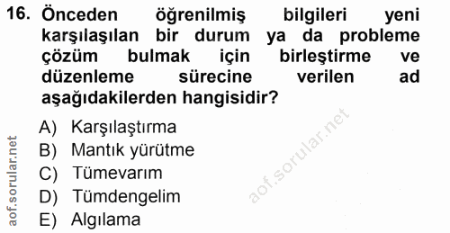 16. soru: Önceden ögrenilmiş bilgileri yeni karşılaşılan bir durum ya da probleme çözüm bulmak için birleştirme ve düzenleme sü…
