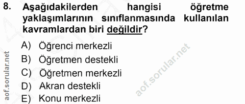 8. soru: Aşağıdakilerden hangisi öğretme yaklaşımlarının • sınıflanmasında kullanılan kavramlardan biri değildir? A) Öğrenci m…
