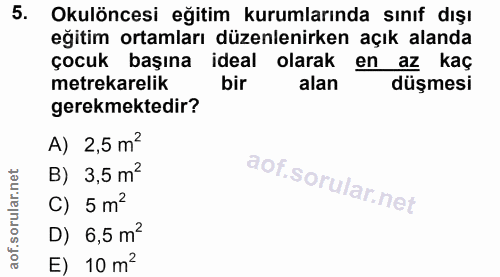 5. soru: Okulöncesi eğitim kurumlarında sınıf dışı eğitim ortamları düzenlenirken açık alanda çocuk başına ideal olarak en az…