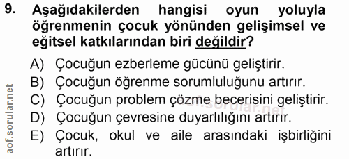 9. soru: Aşağıdakilerden hangisi oyun yoluyla öğrenmenin çocuk yönünden gelişimsel ve eğitsel katkılarından biri değildir? A)…
