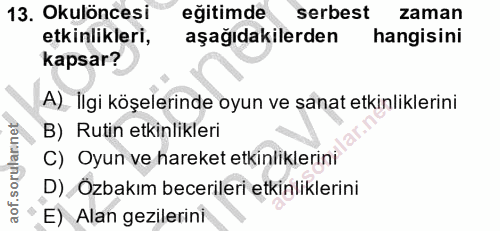13. soru: Okulöncesi eğitimde serbest zaman etkinlikleri, aşağıdakilerden hangisini kapsar? A) Ilgi köşelerinde oyun ve sanat e…