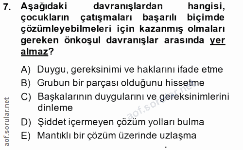 7. soru: Aşağıdaki davranışlardan hangisi, çocukların çatışmaları başarılı biçimde çözümleyebilmeleri için kazanmış olmaları g…