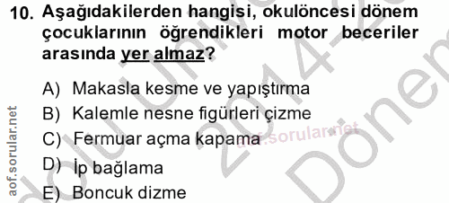 10. soru: Aşağıdakilerden hangisi, okulöncesi dönem çocuklarının öğrendikleri motor beceriler arasında yer almaz? A) Makasla ke…