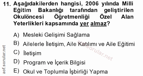 11. soru: Aşağıdakilerden hangisi, 2006 yılında Milli Eğitim Bakanlığı tarafından geliştirilen Okulöncesi Öğretmenliği Özel Ala…