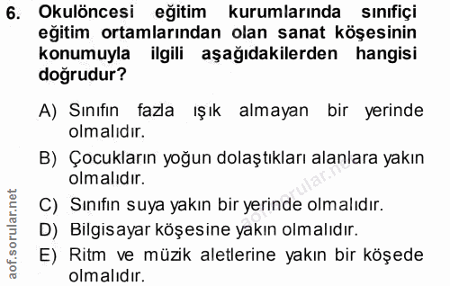 6. soru: Okulöncesi eğitim kurumlarında sınıfiçi eğitim ortamlarından olan sanat köşesinin konumuyla ilgili aşağıdakilerden ha…