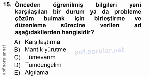 15. soru: Önceden öğrenilmiş bilgileri yeni karşılaşılan bir durum ya da probleme çözüm bulmak için birlestirme ve düzenleme sü…