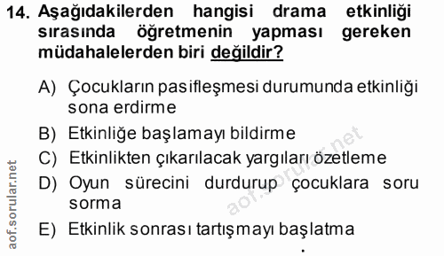 14. soru: Aşağıdakilerden hangisi drama etkinliği sırasında öğretmenin yapması gereken müdahalelerden biri değildir? A) Çocukla…