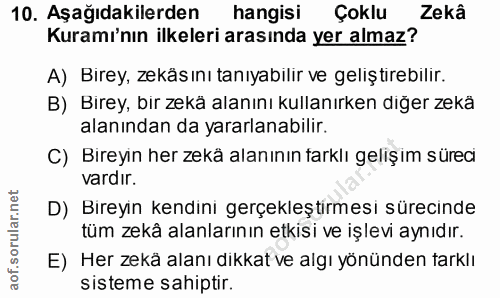 10. soru: Aşağıdakilerden hangisi Çoklu Zekâ Kuramı'nın ilkeleri arasında yer almaz? A) Birey, zekäsını tanıyabilir ve geliştir…
