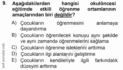 9. soru: Aşağıdakilerden hangisi okulöncesi eğitimde etkili öğrenme ortamlarının amaçlarından biri değildir? A) Çocukların öğr…