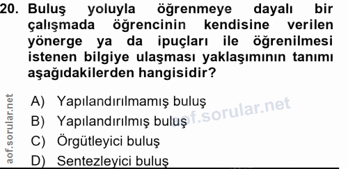 20. soru: Buluş yoluyla öğrenmeye dayalı bir çalışmada öğrencinin kendisine verilen yönerge ya da ipuçları ile öğrenilmesi iste…
