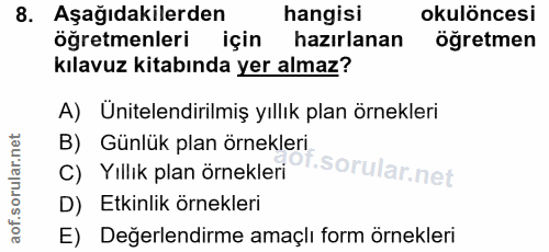 8. soru: Aşağıdakilerden hangisi okulöncesi öğretmenleri için hazırlanan ögretmen kılavuz kitabında yer almaz? A) Ünitelendiri…